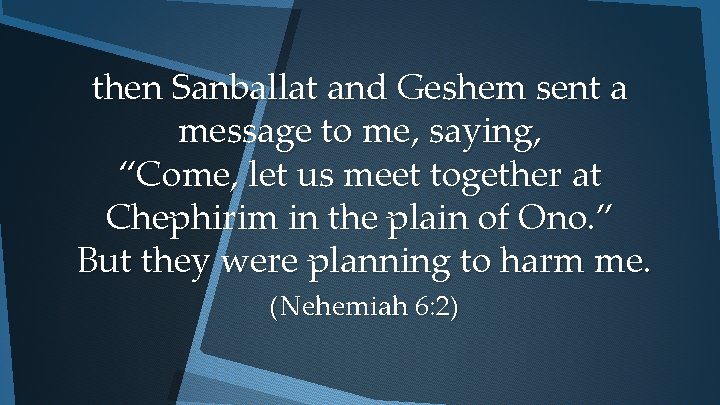 then Sanballat and Geshem sent a message to me, saying, “Come, let us meet