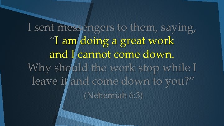 I sent messengers to them, saying, “I am doing a great work and I