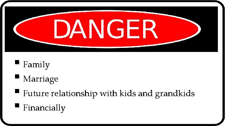 § Family § Marriage § Future relationship with kids and grandkids § Financially 