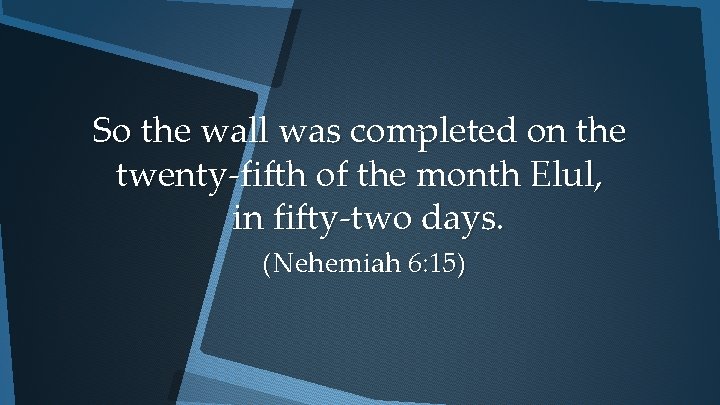 So the wall was completed on the twenty-fifth of the month Elul, in fifty-two