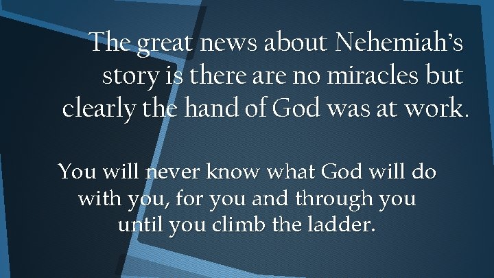 The great news about Nehemiah’s story is there are no miracles but clearly the