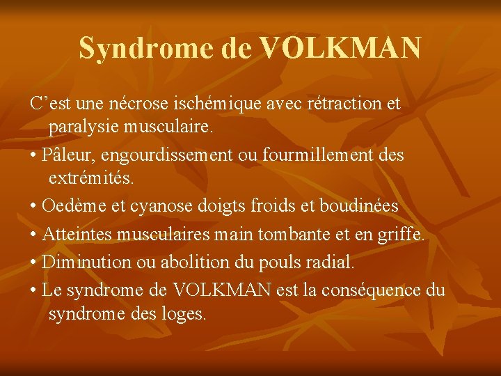 Syndrome de VOLKMAN C’est une nécrose ischémique avec rétraction et paralysie musculaire. • Pâleur,