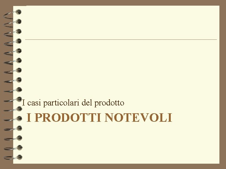 I casi particolari del prodotto I PRODOTTI NOTEVOLI 