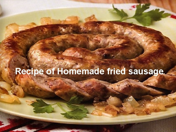 Recipe of Homemade fried sausage 