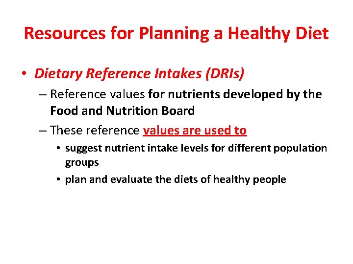 Resources for Planning a Healthy Diet • Dietary Reference Intakes (DRIs) – Reference values
