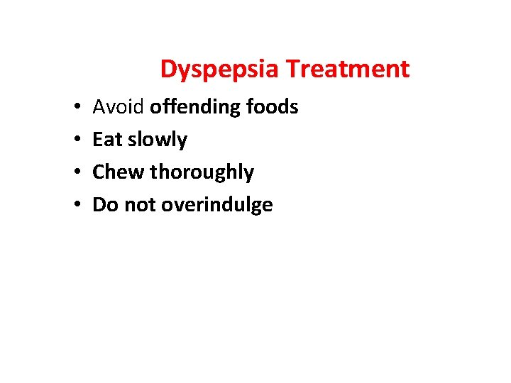 Dyspepsia Treatment • • Avoid offending foods Eat slowly Chew thoroughly Do not overindulge