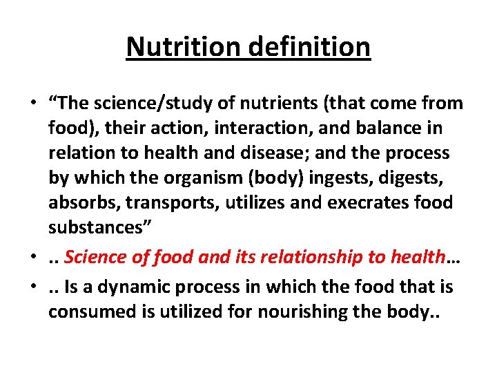 Nutrition definition • “The science/study of nutrients (that come from food), their action, interaction,