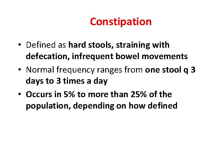 Constipation • Defined as hard stools, straining with defecation, infrequent bowel movements • Normal