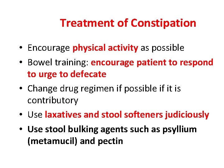 Treatment of Constipation • Encourage physical activity as possible • Bowel training: encourage patient
