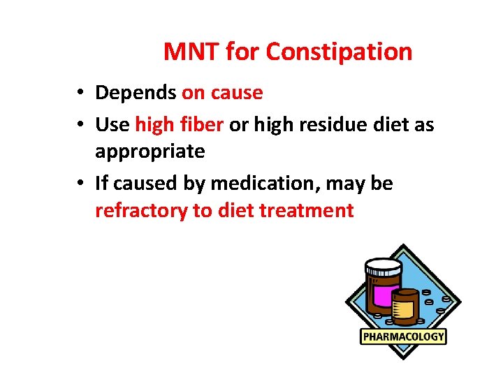 MNT for Constipation • Depends on cause • Use high fiber or high residue