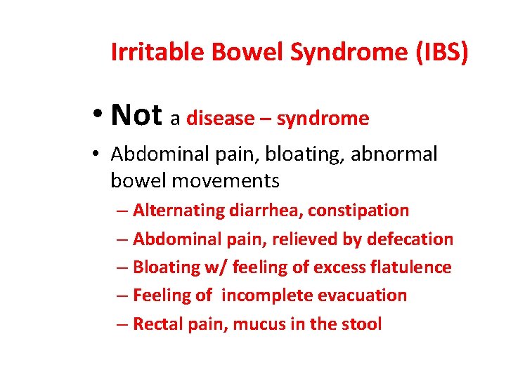 Irritable Bowel Syndrome (IBS) • Not a disease – syndrome • Abdominal pain, bloating,