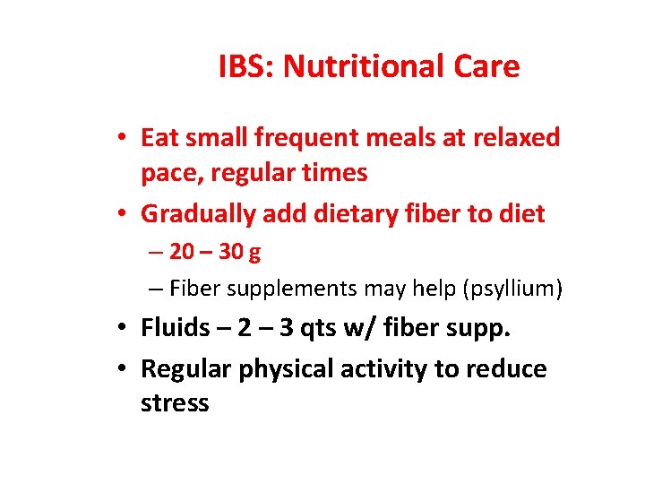 IBS: Nutritional Care • Eat small frequent meals at relaxed pace, regular times •