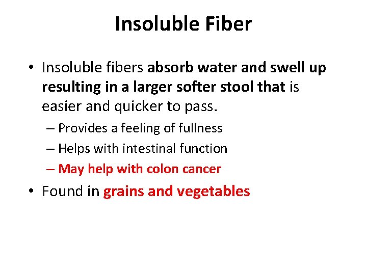 Insoluble Fiber • Insoluble fibers absorb water and swell up resulting in a larger