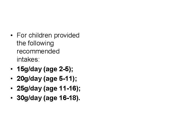  • For children provided the following recommended intakes: • 15 g/day (age 2
