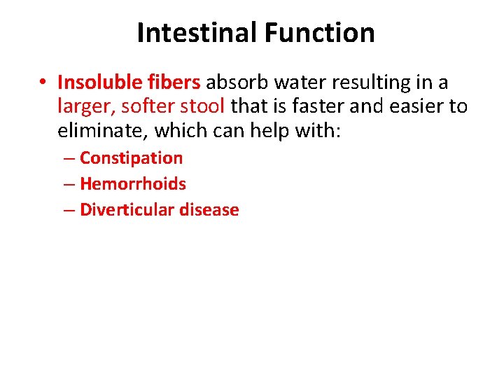 Intestinal Function • Insoluble fibers absorb water resulting in a larger, softer stool that