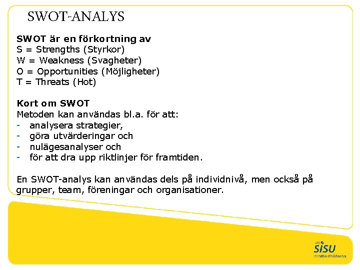 SWOT-ANALYS SWOT är en förkortning av S = Strengths (Styrkor) W = Weakness (Svagheter)