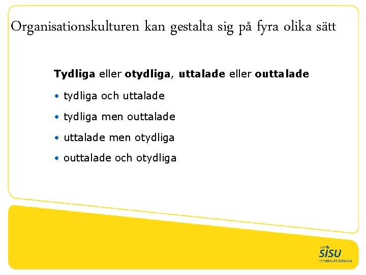 Organisationskulturen kan gestalta sig på fyra olika sätt Tydliga eller otydliga, uttalade eller outtalade