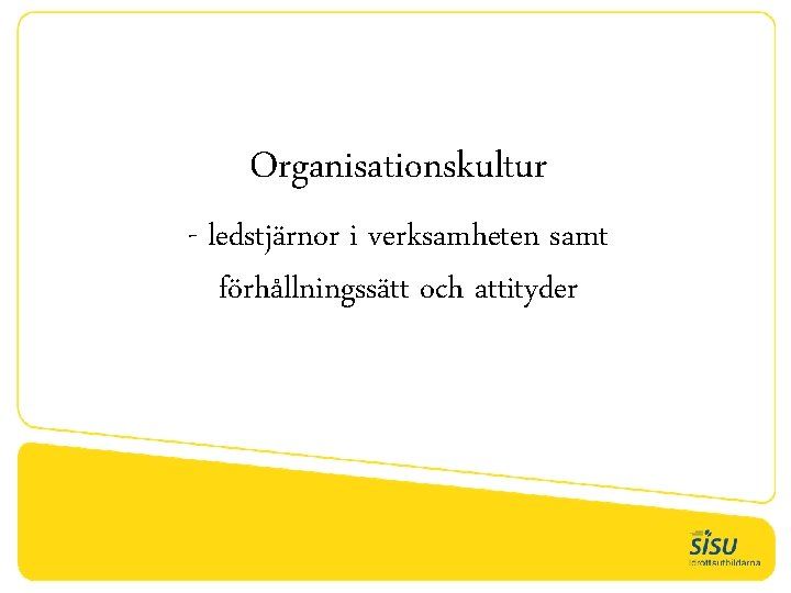 Organisationskultur - ledstjärnor i verksamheten samt förhållningssätt och attityder 