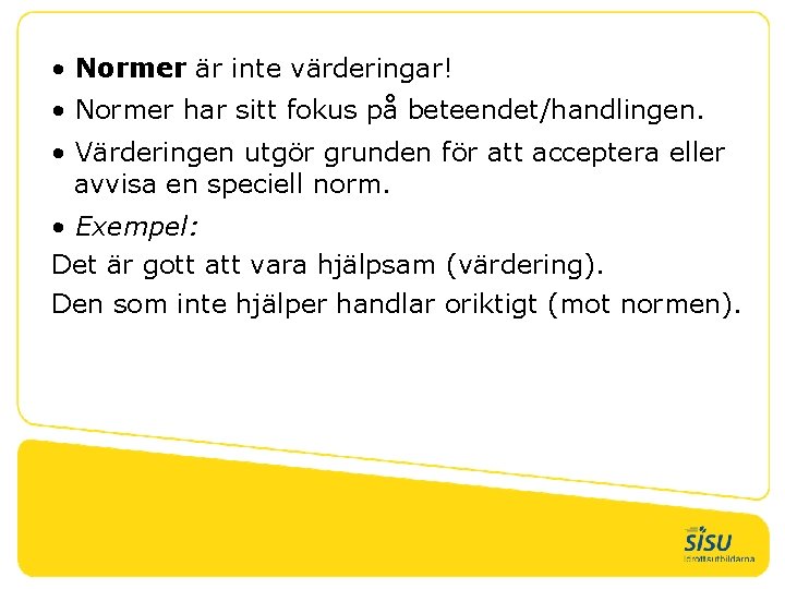  • Normer är inte värderingar! • Normer har sitt fokus på beteendet/handlingen. •