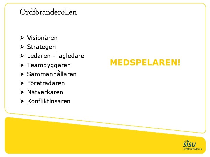 Ordföranderollen Ø Visionären Ø Strategen Ø Ledaren - lagledare Ø Teambyggaren Ø Sammanhållaren Ø