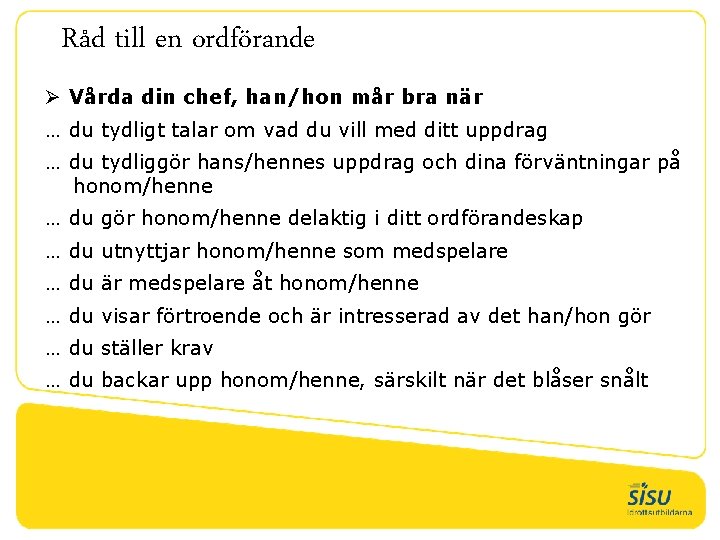 Råd till en ordförande Ø Vårda din chef, han/hon mår bra när … du