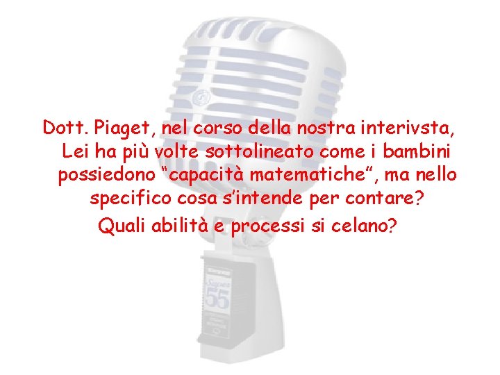 Dott. Piaget, nel corso della nostra interivsta, Lei ha più volte sottolineato come i