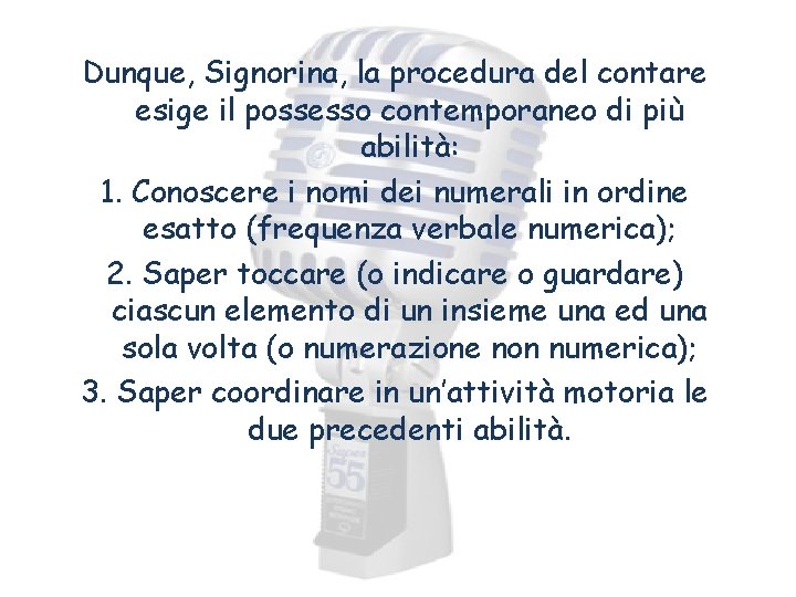 Dunque, Signorina, la procedura del contare esige il possesso contemporaneo di più abilità: 1.