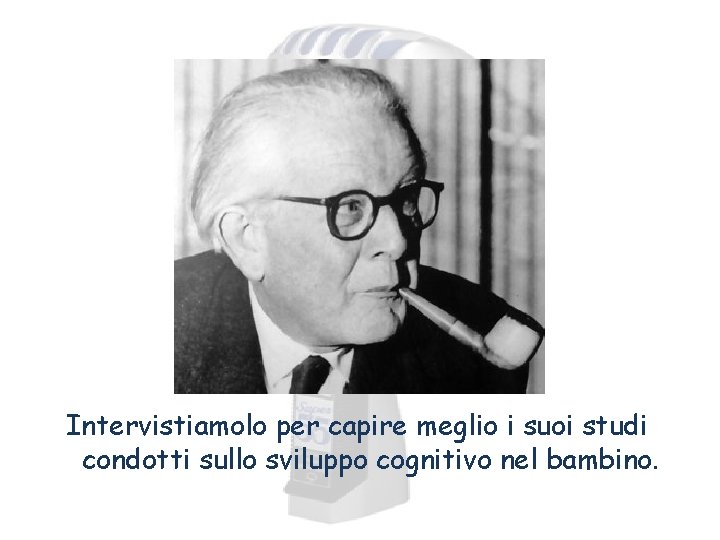 Intervistiamolo per capire meglio i suoi studi condotti sullo sviluppo cognitivo nel bambino. 
