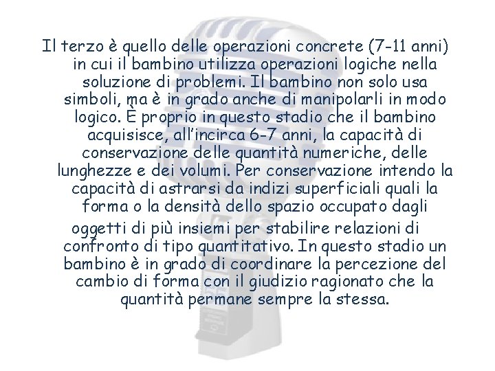 Il terzo è quello delle operazioni concrete (7 -11 anni) in cui il bambino