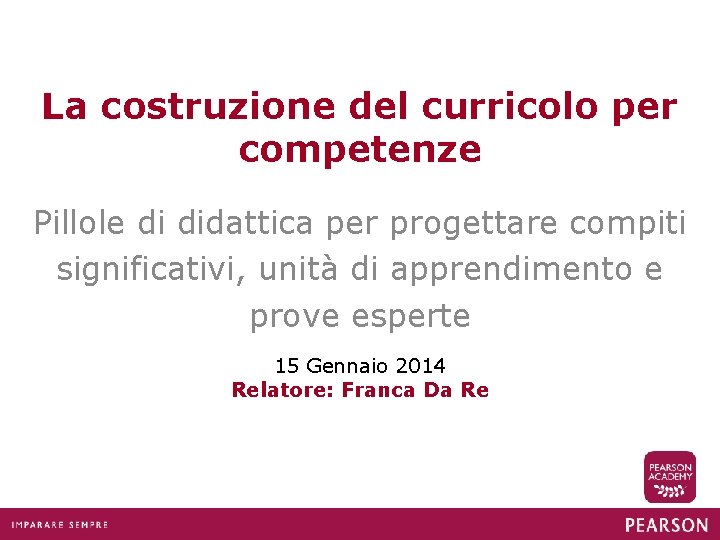 La costruzione del curricolo per competenze Pillole di didattica per progettare compiti significativi, unità