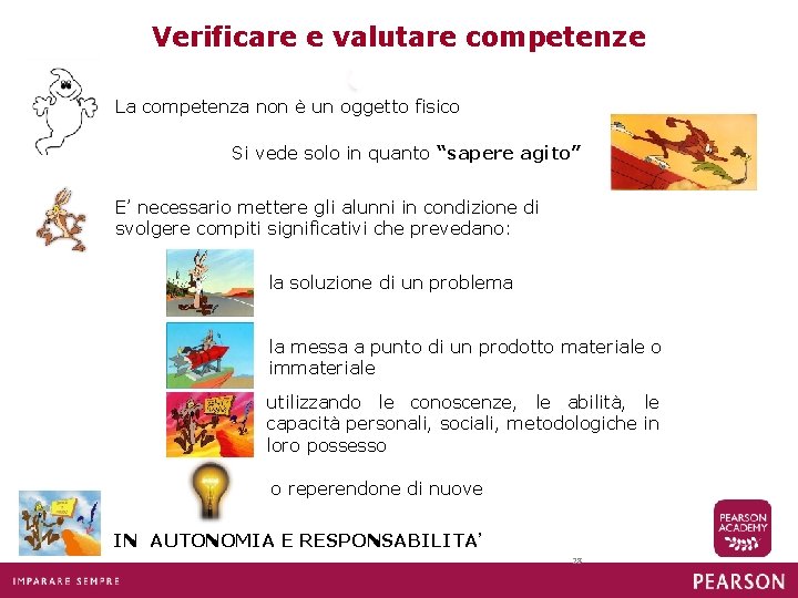 Verificare e valutare competenze La competenza non è un oggetto fisico Si vede solo