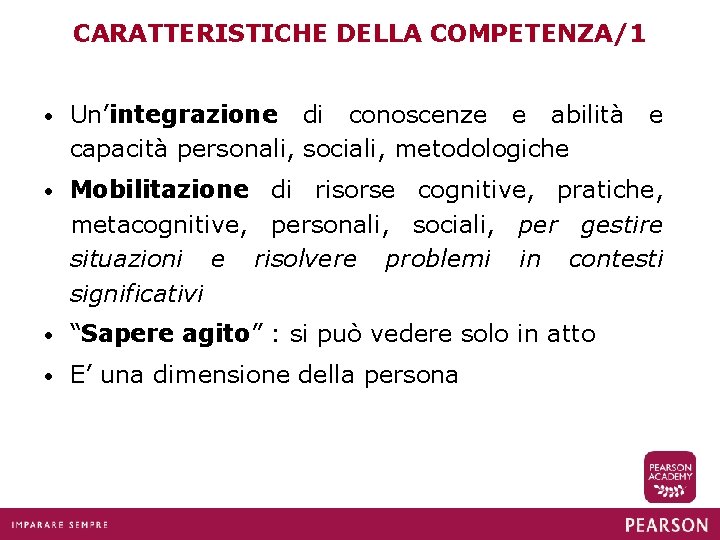 CARATTERISTICHE DELLA COMPETENZA/1 • Un’integrazione di conoscenze e abilità capacità personali, sociali, metodologiche e