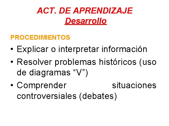 ACT. DE APRENDIZAJE Desarrollo PROCEDIMIENTOS • Explicar o interpretar información • Resolver problemas históricos