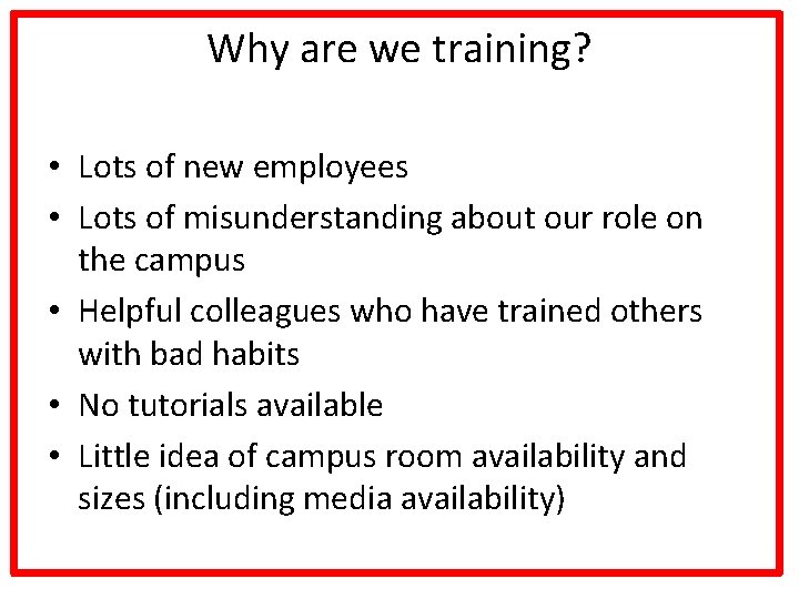 Why are we training? • Lots of new employees • Lots of misunderstanding about