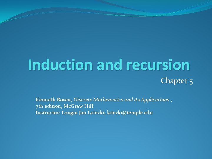 Induction and recursion Chapter 5 Kenneth Rosen, Discrete Mathematics and its Applications , 7
