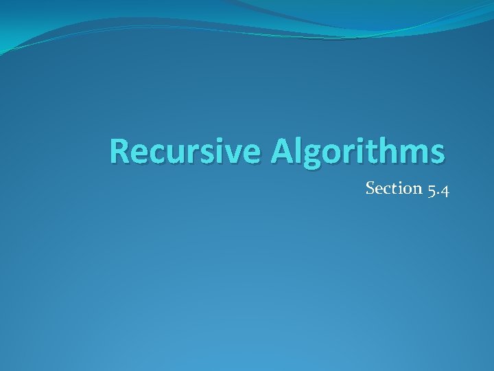 Recursive Algorithms Section 5. 4 