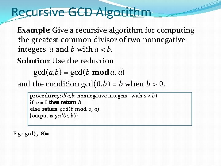 Recursive GCD Algorithm Example: Give a recursive algorithm for computing the greatest common divisor