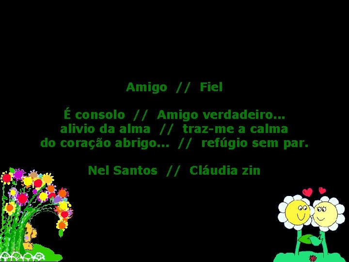Amigo // Fiel É consolo // Amigo verdadeiro. . . alivio da alma //
