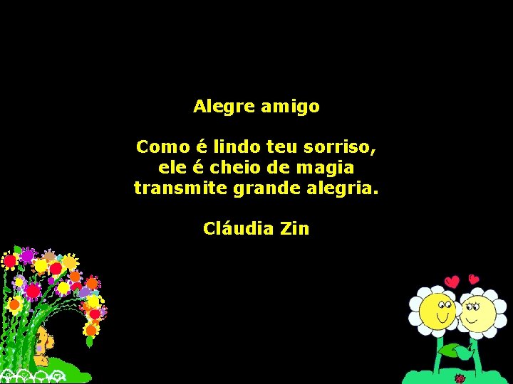 Alegre amigo Como é lindo teu sorriso, ele é cheio de magia transmite grande