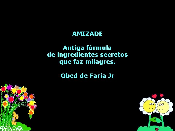 AMIZADE Antiga fórmula de ingredientes secretos que faz milagres. Obed de Faria Jr 