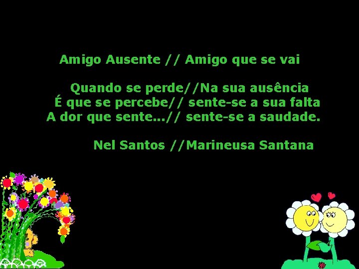 Amigo Ausente // Amigo que se vai Quando se perde//Na sua ausência É que