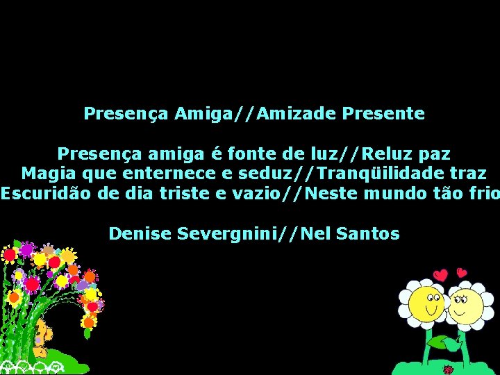 Presença Amiga//Amizade Presente Presença amiga é fonte de luz//Reluz paz Magia que enternece e