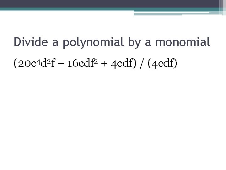 Divide a polynomial by a monomial (20 c 4 d 2 f – 16