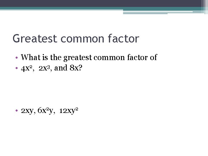 Greatest common factor • What is the greatest common factor of • 4 x