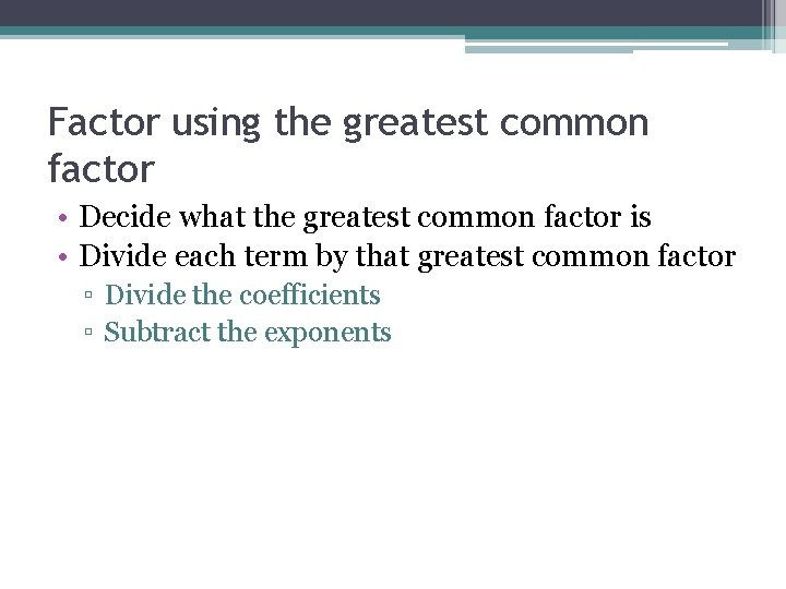 Factor using the greatest common factor • Decide what the greatest common factor is