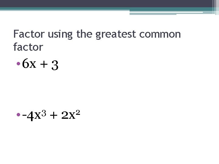 Factor using the greatest common factor • 6 x + 3 • -4 x