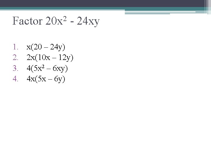 Factor 20 x 2 - 24 xy 1. 2. 3. 4. x(20 – 24
