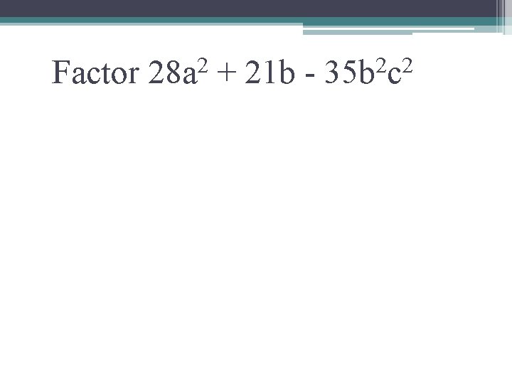 Factor 2 28 a + 21 b - 2 2 35 b c 