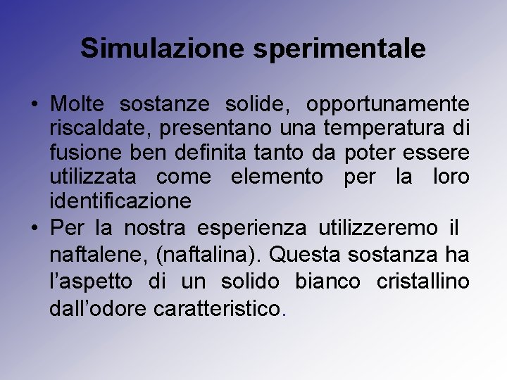 Simulazione sperimentale • Molte sostanze solide, opportunamente riscaldate, presentano una temperatura di fusione ben
