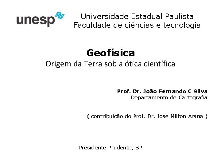 Universidade Estadual Paulista Faculdade de ciências e tecnologia Geofísica Origem da Terra sob a